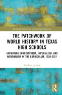 The Patchwork Of World History In Texas High Schools di Stephen Jackson edito da Taylor & Francis Ltd