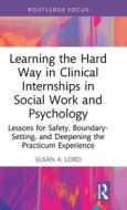 Learning The Hard Way In Clinical Internships In Social Work And Psychology di Susan A. Lord edito da Taylor & Francis Ltd