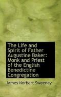 The Life And Spirit Of Father Augustine Baker di James Norbert Sweeney edito da Bibliolife