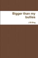 Bigger than my bullies di J. B King edito da Lulu.com