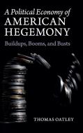 A Political Economy of American Hegemony di Thomas Oatley edito da Cambridge University Press