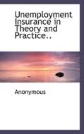 Unemployment Insurance In Theory And Practice.. di Anonymous edito da Bibliolife