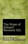 The Prose Of Edward Rowland Sill; di Bruce Rogers, Edward Rowland Sill edito da Bibliolife