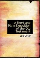 A Short And Plain Exposition Of The Old Testament di Job Orton edito da Bibliolife