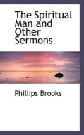 The Spiritual Man And Other Sermons di Phillips Brooks edito da Bibliolife