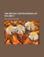 The British Controversialist Volume 4; And Literary Magazine di Books Group edito da Rarebooksclub.com