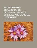 Encyclopaedia Britannica, Or, Dictionary of Arts, Sciences and General Literature di Thomas Stewart Traill edito da Rarebooksclub.com