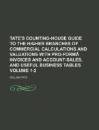Tate's Counting-House Guide to the Higher Branches of Commercial Calculations and Valuations with Pro-Forma Invoices and Account-Sales, and Useful Bus di William Tate edito da Rarebooksclub.com