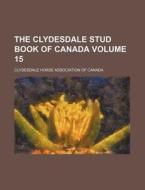 The Clydesdale Stud Book of Canada Volume 15 di Clydesdale Horse Canada edito da Rarebooksclub.com