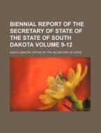 Biennial Report of the Secretary of State of the State of South Dakota Volume 9-12 di South Dakota Office of the State edito da Rarebooksclub.com