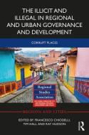 The Illicit and Illegal in Regional and Urban Governance and Development edito da Taylor & Francis Ltd