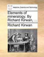 Elements Of Mineralogy. By Richard Kirwan, di Richard Kirwan edito da Gale Ecco, Print Editions