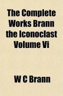 The Complete Works Brann The Iconoclast di W. C. Brann edito da General Books