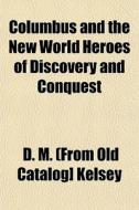Columbus And The New World Heroes Of Dis di D. M. Kelsey edito da General Books