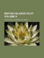 British Islands Pilot Volume 6 di United States Hydrographic Office edito da Rarebooksclub.com