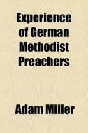 Experience Of German Methodist Preachers di Adam Miller edito da General Books