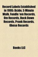 Record Labels Established In 1995: Dcide, 5 Minute Walk, Fondle 'em Records, Om Records, Duck Down Records, Prank Records, Obese Records di Source Wikipedia edito da Books Llc