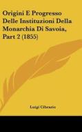 Origini E Progresso Delle Instituzioni Della Monarchia Di Savoia, Part 2 (1855) di Luigi Cibrario edito da Kessinger Publishing