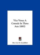 Vice Versa: A Comedy in Three Acts (1892) di Mrs E. J. H. Goodfellow edito da Kessinger Publishing