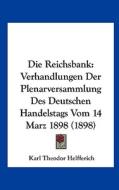 Die Reichsbank: Verhandlungen Der Plenarversammlung Des Deutschen Handelstags Vom 14 Marz 1898 (1898) di Karl Theodor Helfferich edito da Kessinger Publishing