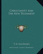 Christianity and the New Testament di P. D. Ouspensky edito da Kessinger Publishing