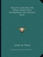Reality; Longing for Home; Death and Afterwards; The Valiant Soul di John M. Pryse edito da Kessinger Publishing