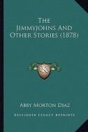 The Jimmyjohns and Other Stories (1878) the Jimmyjohns and Other Stories (1878) di Abby Morton Diaz edito da Kessinger Publishing
