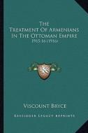 The Treatment of Armenians in the Ottoman Empire: 1915-16 (1916) di Viscount Bryce edito da Kessinger Publishing
