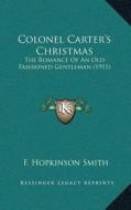 Colonel Carteracentsa -A Centss Christmas: The Romance of an Old-Fashioned Gentleman (1911) di Francis Hopkinson Smith edito da Kessinger Publishing