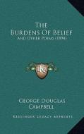 The Burdens of Belief: And Other Poems (1894) di George Douglas Campbell edito da Kessinger Publishing