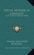 Special Method in Language: In the Eight Grades (1905) di Charles Alexander McMurry edito da Kessinger Publishing
