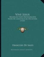 Vive Jesus: Reghelen Ende Oeffeninghen Voor de Gheestelycke Dochters (1723) di Francisco De Sales edito da Kessinger Publishing