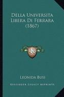 Della Universita Libera Di Ferrara (1867) di Leonida Busi edito da Kessinger Publishing