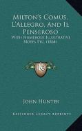 Milton's Comus, L'Allegro, and Il Penseroso: With Numerous Illustrative Notes Etc. (1864) di John Hunter edito da Kessinger Publishing