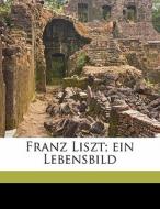 Franz Liszt; Ein Lebensbild di Eduard Reuss edito da Nabu Press