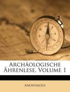 Archäologische Ährenlese, Volume 1 di Anonymous edito da Nabu Press