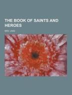 The Book Of Saints And Heroes di Mrs Lang edito da Theclassics.us