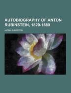 Autobiography Of Anton Rubinstein, 1829-1889 di Anton Rubinstein edito da Theclassics.us