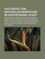 Kulturgut von nationaler Bedeutung im Kanton Basel-Stadt di Quelle Wikipedia edito da Books LLC, Reference Series