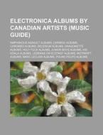 Electronica Albums By Canadian Artists di Source Wikipedia edito da Books LLC, Wiki Series
