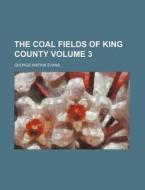 The Coal Fields of King County Volume 3 di George Watkin Evans edito da Rarebooksclub.com