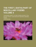 The First [-Sixth] Part of Miscellany Poems Volume 4; Containing Variety of New Translations of the Ancient Poets Together with Several Original Poems di John Dryden edito da Rarebooksclub.com