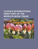 Clegg's International Directory of the World's Book Trade di Anonymous edito da Rarebooksclub.com
