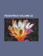 Pediatrics Volume 22 di Anonymous edito da Rarebooksclub.com
