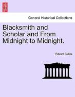 Blacksmith and Scholar and From Midnight to Midnight. VOL. II di Edward Collins edito da British Library, Historical Print Editions