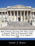 88th Infantry Division War Diary From 1 January 1918 To 10 December 1918 di Gustav J Braun edito da Bibliogov