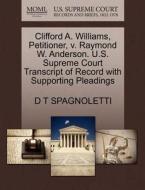 Clifford A. Williams, Petitioner, V. Raymond W. Anderson. U.s. Supreme Court Transcript Of Record With Supporting Pleadings di D T Spagnoletti edito da Gale Ecco, U.s. Supreme Court Records