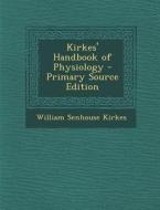 Kirkes' Handbook of Physiology di William Senhouse Kirkes edito da Nabu Press