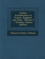 Gothic Architecture in France, England, and Italy, Volume 2 di Thomas Graham Jackson edito da Nabu Press