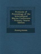 Protocols of Proceedings of the International Marine Conference di Anonymous edito da Nabu Press